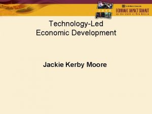 TechnologyLed Economic Development Jackie Kerby Moore Technology Economic