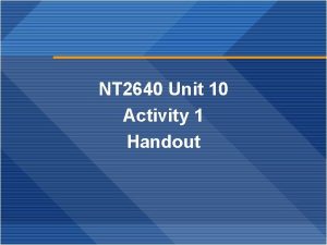 NT 2640 Unit 10 Activity 1 Handout NT