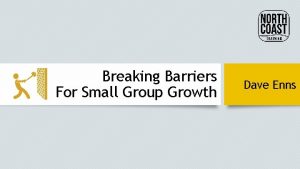 Breaking Barriers For Small Group Growth Dave Enns