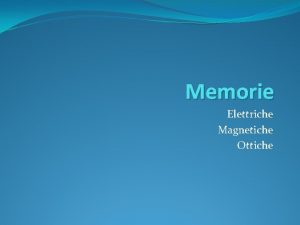 Memorie Elettriche Magnetiche Ottiche Memoria elettromagnetica Ordinamento dei