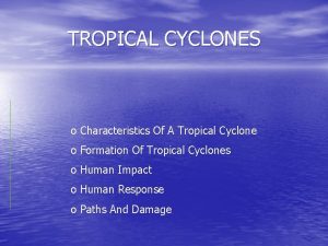 TROPICAL CYCLONES o Characteristics Of A Tropical Cyclone