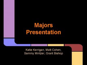 Majors Presentation Katie Kerrigan Matt Cohen Sammy Mintzer