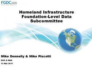 Homeland Infrastructure FoundationLevel Data Subcommittee Mike Donnelly Mike