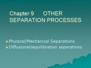 Chapter 9 OTHER SEPARATION PROCESSES u PhysicalMechanical Separations