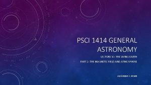 PSCI 1414 GENERAL ASTRONOMY LECTURE 10 THE LIVING PSCI 1414 GENERAL ASTRONOMY LECTURE 10 THE LIVING