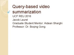 Querybased video summarization UCF REU 2016 Jacob Laurel