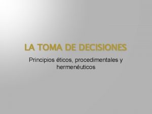 LA TOMA DE DECISIONES Principios ticos procedimentales y