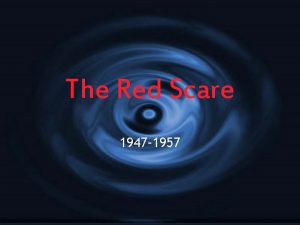 The Red Scare 1947 1957 After WWII ended