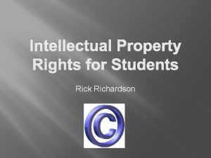 Intellectual Property Rights for Students Rick Richardson Intellectual