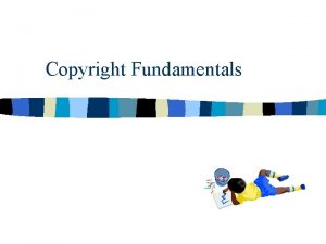 Copyright Fundamentals What is copyright n Copyright is