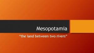 Mesopotamia the land between two rivers Vocabulary Fertile