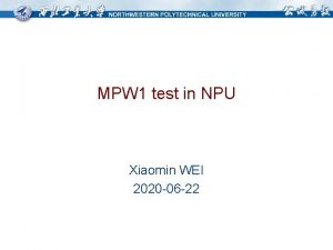 MPW 1 test in NPU Xiaomin WEI 2020