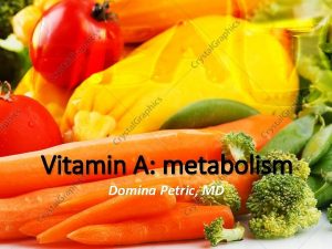 Vitamin A metabolism Domina Petric MD Absorption of