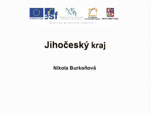 Jihoesk kraj Nikola Burkoov Jihoesk kraj Zkladn informace