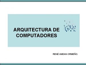 ARQUITECTURA DE COMPUTADORES REN AMDAN ORMEO ARQUITECTURA DE