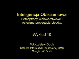 Inteligencja Obliczeniowa Perceptrony wielowarstwowe i wsteczna propagacja bdw