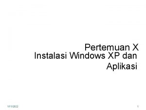 Pertemuan X Instalasi Windows XP dan Aplikasi 1112022