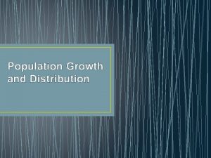 Population Growth and Distribution Population Growth Around 7