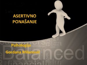 ASERTIVNO PONAANJE Psihologija Gordana Milanovi Dok pria jedna