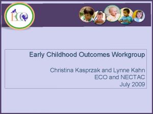 Early Childhood Outcomes Workgroup Christina Kasprzak and Lynne