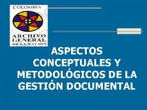 ASPECTOS CONCEPTUALES Y METODOLGICOS DE LA GESTIN DOCUMENTAL