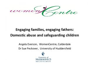 Engaging families engaging fathers Domestic abuse and safeguarding