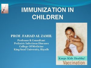 IMMUNIZATION IN CHILDREN PROF FAHAD AL ZAMIL Professor