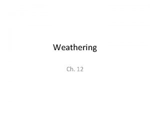 Weathering Ch 12 Chemical Mechanical Weathering Weathering the