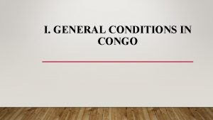 I GENERAL CONDITIONS IN CONGO Critical Economical conditions