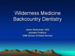 Wilderness Medicine Backcountry Dentistry James Strohschein DDS Assistant