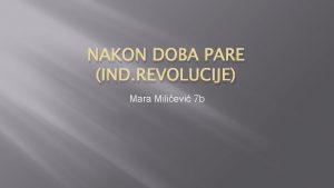 NAKON DOBA PARE IND REVOLUCIJE Mara Milievi 7