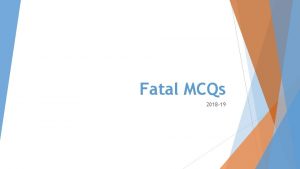 Fatal MCQs 2018 19 MCQs Which case attributes