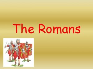 The Romans Roman Emperors In the beginning Rome