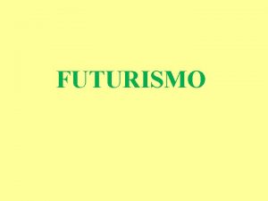 FUTURISMO IL FUTURISMO Il futurismo rappresenta il principale