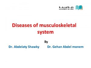 Diseases of musculoskeletal system Dr Abdelaty Shawky By