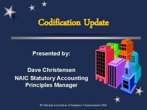 Codification Update Presented by Dave Christensen NAIC Statutory