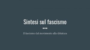 Sintesi sul fascismo Il fascismo dal movimento alla