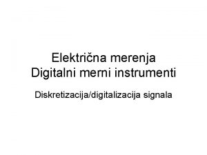 Elektrina merenja Digitalni merni instrumenti Diskretizacijadigitalizacija signala Digitalizacija