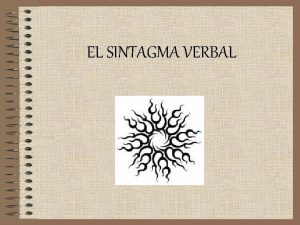 EL SINTAGMA VERBAL Estructura El Sintagma Verbal consta