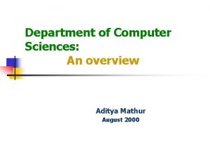 Department of Computer Sciences An overview Aditya Mathur