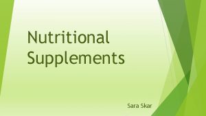 Nutritional Supplements Sara Skar What is a supplement