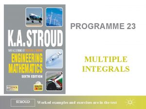 PROGRAMME 23 MULTIPLE INTEGRALS STROUD Worked examples and PROGRAMME 23 MULTIPLE INTEGRALS STROUD Worked examples and