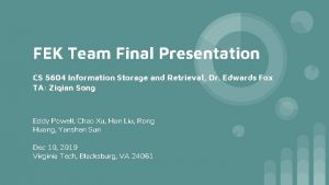 FEK Team Final Presentation CS 5604 Information Storage