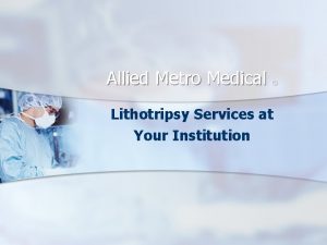 Allied Metro Medical Lithotripsy Services at Your Institution