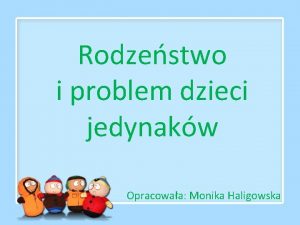 Rodzestwo i problem dzieci jedynakw Opracowaa Monika Haligowska