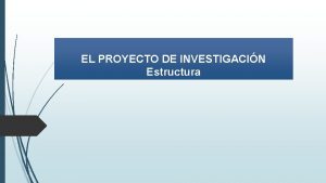 EL PROYECTO DE INVESTIGACIN Estructura ASPECTOS PRELIMINARES PORTADA