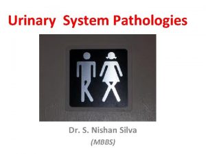 Urinary System Pathologies Dr S Nishan Silva MBBS
