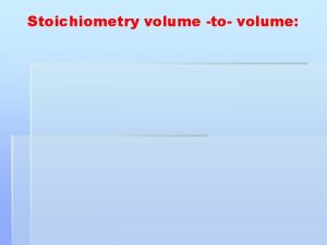 Stoichiometry volume to volume Stoichiometry volume to volume