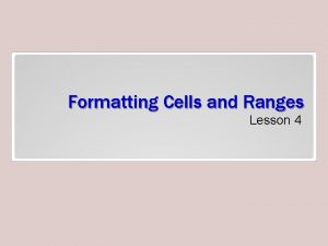 Formatting Cells and Ranges Lesson 4 Objectives Formatting