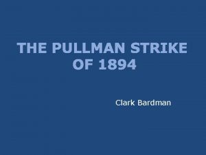 THE PULLMAN STRIKE OF 1894 Clark Bardman The